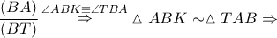 \dfrac{{\left( {BA} \right)}}{{\left( {BT} \right)}}\mathop \Rightarrow \limits^{\angle ABK \equiv \angle TBA} \vartriangle ABK \sim \vartriangle TAB \Rightarrow \dfrac{{\left( {BA} \right)}}{{\left( {BT} \right)}}\mathop \Rightarrow \limits^{\angle ABK \equiv \angle TBA} \vartriangle ABK \sim \vartriangle TAB \Rightarrow