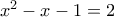 x^2-x-1=2