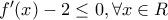 {f}'(x)-2\leq 0 , \forall x \in R