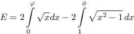 \displaystyle E = 2\int\limits_0^\varphi  {\sqrt x dx}  - 2\int\limits_1^\phi  {\sqrt {{x^2} - 1} \,dx\,\,\,} 