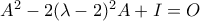 A^2-2(\lambda -2)^2A+I=O