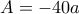A=-40a