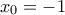 {x_0} =  - 1