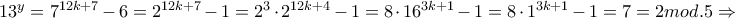 13^{y}=7^{12k+7}-6=2^{12k+7}-1=2^{3} \cdot 2^{12k+4}-1=8 \cdot 16^{3k+1}-1=8 \cdot 1^{3k+1}-1=7=2mod.5 \Rightarrow