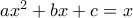 ax^2+bx+c=x