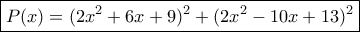 \boxed {P(x)= (2x^2+6x+9)^2+(2x^2&minus;10x+13)^2} 