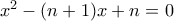 x^2-(n+1)x+n=0