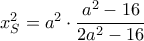 x_S^2=a^2\cdot\dfrac{a^2-16}{2a^2-16} x_S^2=a^2\cdot\dfrac{a^2-16}{2a^2-16}