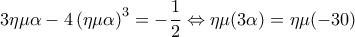 \displaystyle{3\eta \mu \alpha-4\left(\eta \mu \alpha \right)^{3}=-\frac{1}{2}\Leftrightarrow \eta \mu (3\alpha )=\eta \mu (-30) }