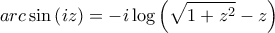 \displaystyle arc\sin \left( {iz} \right) =  - i\log \left( {\sqrt {1 + {z^2}}  - z} \right)