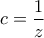 c=\displaystyle\frac{1}{z}