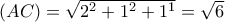 \left( {AC} \right) = \sqrt {2^2  + 1^2  + 1^1 }  = \sqrt 6