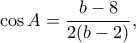 \displaystyle \cos A = \frac{{b - 8}}{{2(b - 2)}},