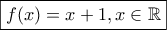 \displaystyle \boxed{f(x)=x+1,x \in \mathbb{R}}