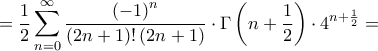 \displaystyle  = \frac{1}{2}\sum\limits_{n = 0}^\infty  {\frac{{{{\left( { - 1} \right)}^n}}}{{\left( {2n + 1} \right)!\left( {2n + 1} \right)}} \cdot \Gamma \left( {n + \frac{1}{2}} \right) \cdot {4^{n + \frac{1}{2}}}}  = 