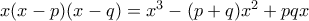 x(x-p)(x-q) = x^3-(p+q)x^2+pqx