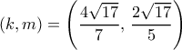 (k,m) = \left( {\dfrac{{4\sqrt {17} }}{7},\,\dfrac{{2\sqrt {17} }}{5}} \right)