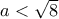  a< \sqrt{8}