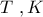 T\,\,,K