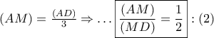 \left( {AM} \right) = \frac{{\left( {AD} \right)}}{3} \Rightarrow  \ldots \boxed{\frac{{\left( {AM} \right)}}{{\left( {MD} \right)}} = \frac{1}{2}}:\left( 2 \right)