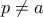 p\ne a