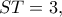 ST=3,