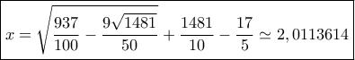 \boxed{x = \sqrt {\dfrac{{937}}{{100}} - \dfrac{{9\sqrt {1481} }}{{50}}}  + \dfrac{{1481}}{{10}} - \dfrac{{17}}{5} \simeq 2,0113614}