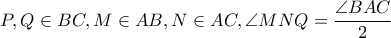 P,Q\in BC,M\in AB,N\in AC,\angle MNQ=\dfrac{\angle BAC}{2}