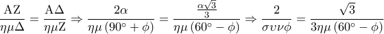 \displaystyle 
\frac{{{\rm A}{\rm Z}}}{{\eta \mu \Delta }} = \frac{{{\rm A}\Delta }}{{\eta \mu {\rm Z}}} \Rightarrow \frac{{2\alpha }}{{\eta \mu \left( {90^\circ  + \phi } \right)}} = \frac{{\frac{{\alpha \sqrt 3 }}{3}}}{{\eta \mu \left( {60^\circ  - \phi } \right)}} \Rightarrow \frac{2}{{\sigma \upsilon \nu \phi }} = \frac{{\sqrt 3 }}{{3\eta \mu \left( {60^\circ  - \phi } \right)}}