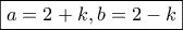 \boxed{a=2+k, b=2-k}
