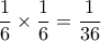 \dfrac{1}{6} \times \dfrac{1}{6}=\dfrac{1}{36}