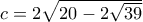 c=2\sqrt{20-2\sqrt{39}}