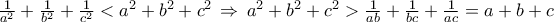 \frac{1} 
{{a^2 }} + \frac{1} 
{{b^2 }} + \frac{1} 
{{c^2 }} < a^2  + b^2  + c^2 \mathop {}\limits^{}  \Rightarrow \mathop {}\limits^{} a^2  + b^2  + c^2  > \frac{1} 
{{ab}} + \frac{1} 
{{bc}} + \frac{1} 
{{ac}} = a + b + c