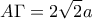 \displaystyle A\Gamma =2\sqrt{2}a