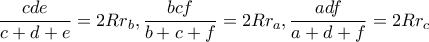 \displaystyle{\frac{{cde}}{{c + d + e}} = 2R{r_b},\frac{{bcf}}{{b + c + f}} = 2R{r_a},\frac{{adf}}{{a + d + f}} = 2R{r_c}}
