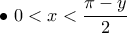 \bullet\ 0<x<\dfrac{\pi-y}{2} \bullet\ 0<x<\dfrac{\pi-y}{2}