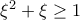 \xi^2+\xi \geq 1