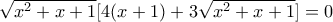 \sqrt{x^2 + x + 1} [ 4(x+1) + 3 \sqrt{x^2 + x + 1} ] = 0