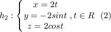 \displaystyle{ h_2: \begin{Bmatrix} x=2t \\ y=-2sint \\z=2cost \end{matrix}, t \in R \ \ (2) } \displaystyle{ h_2: \begin{Bmatrix} x=2t \\ y=-2sint \\z=2cost \end{matrix}, t \in R \ \ (2) }