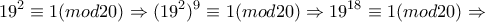 \displaystyle{19^2 \equiv 1(mod20)\Rightarrow (19^{2})^{9}\equiv 1(mod20)\Rightarrow 19^{18}\equiv 1(mod20)\Rightarrow}