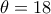 \theta = 18