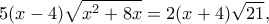 \displaystyle 5(x - 4)\sqrt {{x^2} + 8x}  = 2(x + 4)\sqrt {21}, 