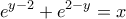 \displaystyle{e^{y-2}+e^{2-y}=x}