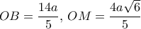 OB=\dfrac {14a}{5}, \, OM=\dfrac {4a\sqrt 6}{5}