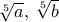 \sqrt [5] a, \, \sqrt [5]b 