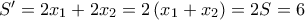 S{'} = 2x_1 + 2x_2 = 2\left(x_1 + x_2\right) = 2S =6