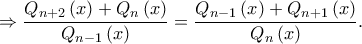 \displaystyle  \Rightarrow \frac{{{Q_{n + 2}}\left( x \right) + {Q_n}\left( x \right)}}{{{Q_{n - 1}}\left( x \right)}} = \frac{{{Q_{n - 1}}\left( x \right) + {Q_{n + 1}}\left( x \right)}}{{{Q_n}\left( x \right)}}.