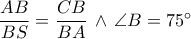 \dfrac{{AB}}{{BS}} = \dfrac{{CB}}{{BA}}\, \wedge \,\angle B = {75^ \circ }