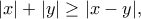 \displaystyle{|x|+|y|\geq |x-y|,}