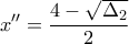 \displaystyle{x''=\frac{4-\sqrt{\Delta _2}}{2}}